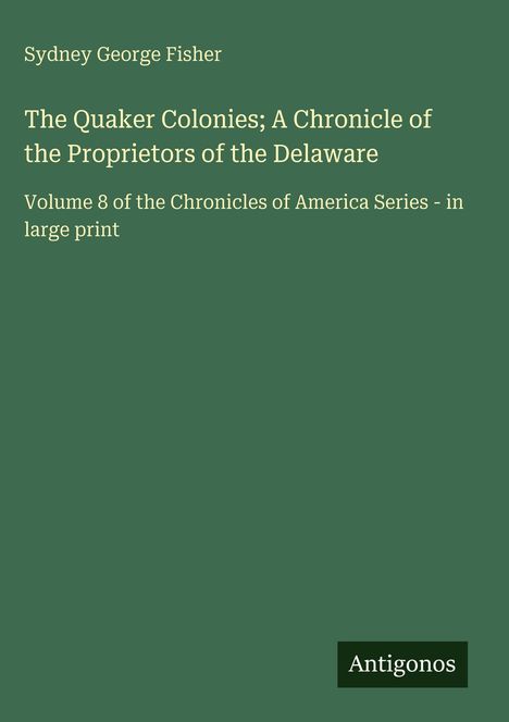 Grüner Hintergrund mit Text: "The Quaker Colonies; A Chronicle of the Proprietors of the Delaware" von Sydney George Fisher.