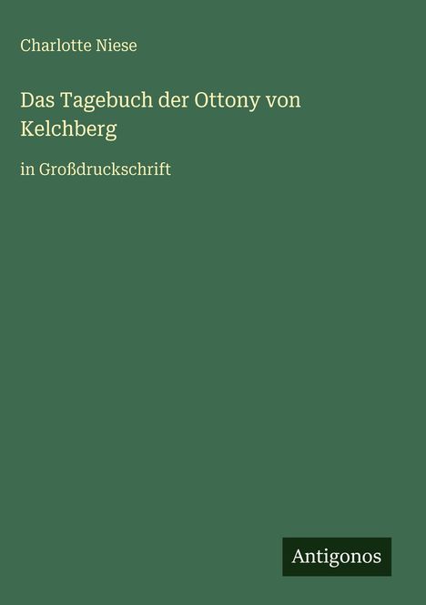 Buchtitel: "Das Tagebuch der Ottony von Kelchberg". Autorin: Charlotte Niese. Großdruckschrift. Verlag: Antigonos.