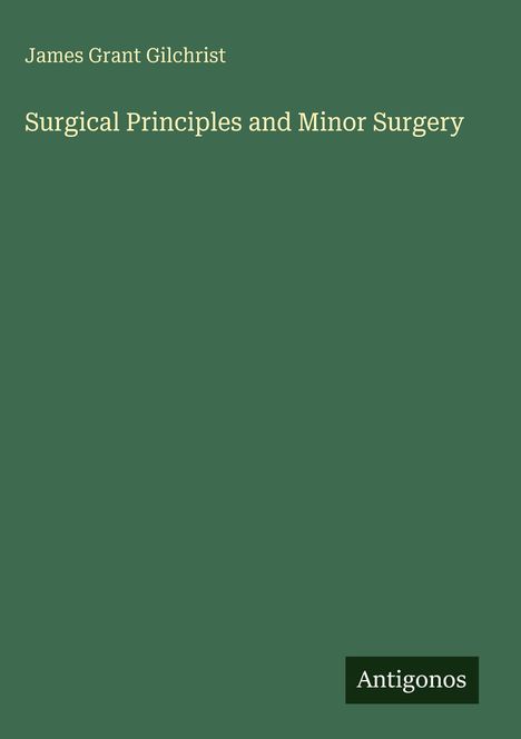 "James Grant Gilchrist, Surgical Principles and Minor Surgery" steht auf grünem Hintergrund. Unten ein schwarzes "Antognos"-Label.