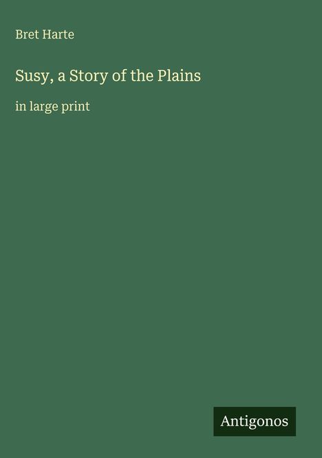 Text: "Bret Harte: Susy, a Story of the Plains, in large print." Am unteren Rand steht "Antigonos". Hintergrund in Grün.