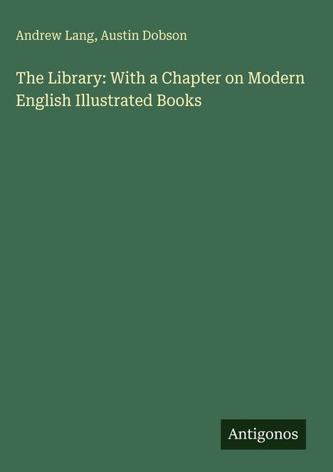 Text: Andrew Lang, Austin Dobson. The Library: With a Chapter on Modern English Illustrated Books. Unten rechts: Antigonos.