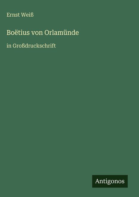„Ernst Weiß“, „Boëtius von Orlamünde“, „in Großdruckschrift“, „Antigonos“ auf grünem Hintergrund.