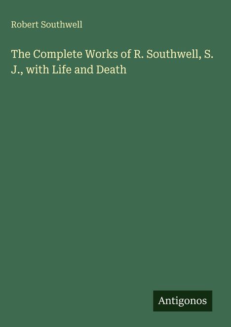 „The Complete Works of R. Southwell, S. J., with Life and Death“. Grün mit „Antigonos“-Logo.