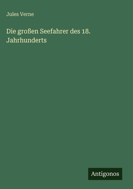"Jules Verne, Die großen Seefahrer des 18. Jahrhunderts, Antigonos" in weißen Buchstaben auf dunkelgrünem Hintergrund.