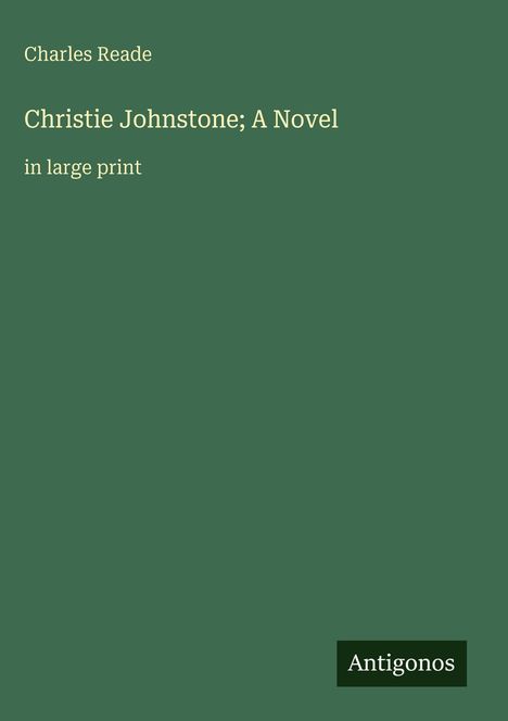 "Charles Reade, Christie Johnstone; A Novel, in large print. Antigonos-Logo. Grüner Hintergrund."