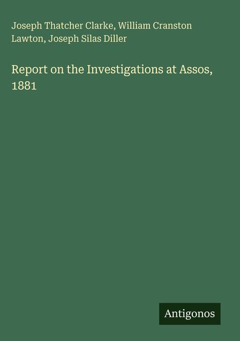 "Report on the Investigations at Assos, 1881" von Clarke, Cranston, Lawton, Diller. Unten rechts steht "Antigonos".