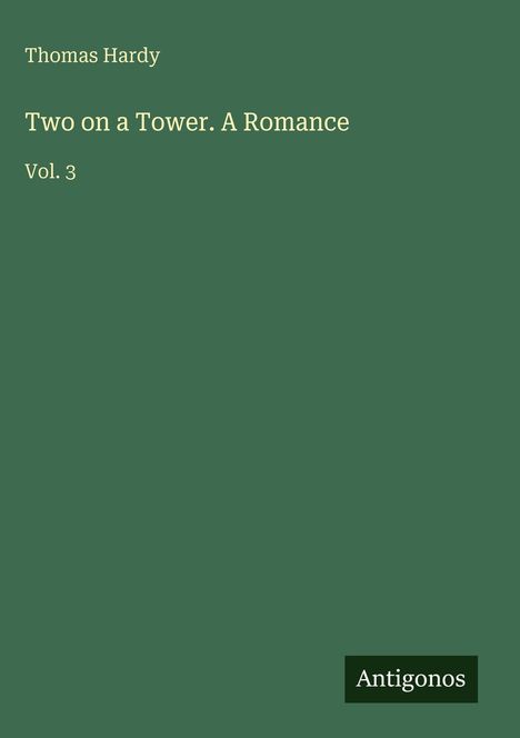 Text: "Thomas Hardy, Two on a Tower. A Romance, Vol. 3". Unten rechts: "Antigonos" auf dunkelgrünem Hintergrund.