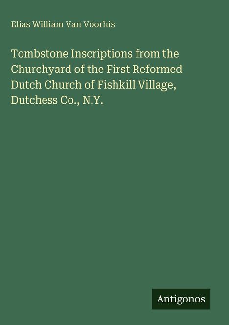 Titel: "Tombstone Inscriptions from the Churchyard...". Autor: Elias William Van Voorhis. Unten rechts steht: "Antigonos".