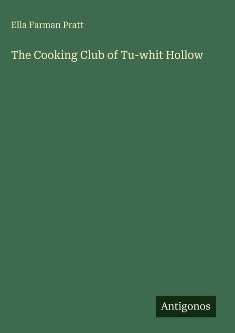 Oben steht "Ella Farman Pratt", darunter "The Cooking Club of Tu-whit Hollow". Unten rechts ist das Logo "Antigonos".