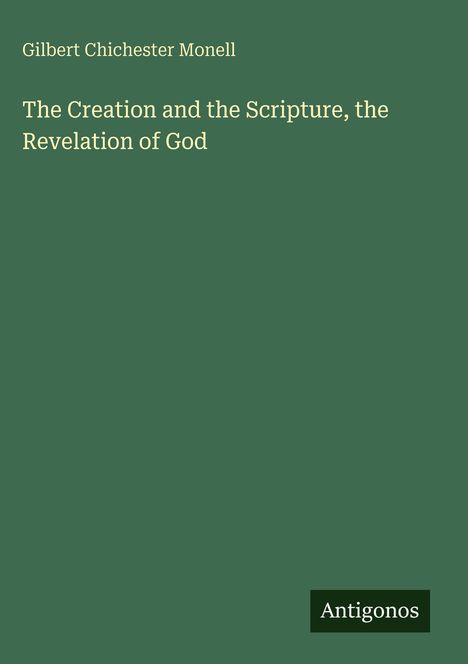 Titel: "The Creation and the Scripture, the Revelation of God" von Gilbert Chichester Monell. Logo "Antigonos" unten.