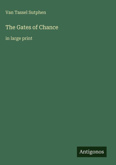Text: "Van Tassel Sutphen. The Gates of Chance. in large print. Antigonos." Grüner Hintergrund.