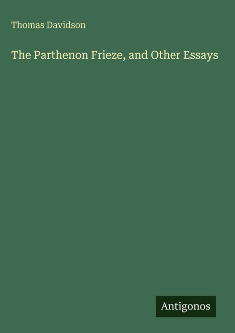 „Thomas Davidson, The Parthenon Frieze, and Other Essays“ in Weiß auf grünem Hintergrund. Unten „Antigonos“.