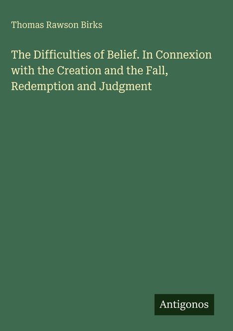 Ein grünes Cover zeigt den Titel: „The Difficulties of Belief...” von Thomas Rawson Birks. Unten steht „Antigonos”.