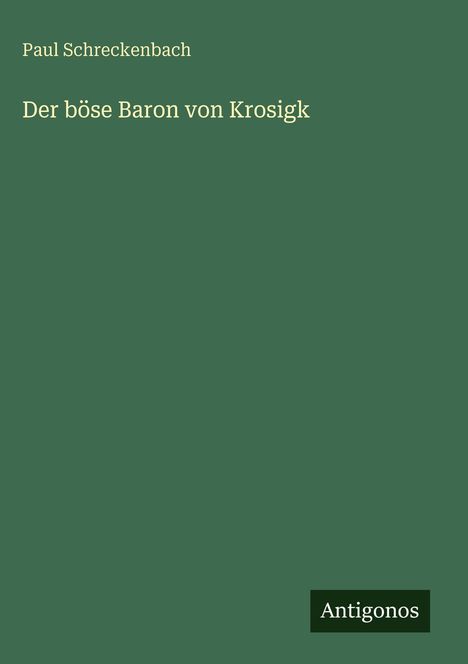 Text: "Paul Schreckenbach", "Der böse Baron von Krosigk", "Antigonos". Einfache, grüne Buchcover-Gestaltung.