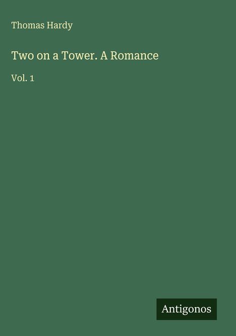 Text: "Thomas Hardy, Two on a Tower. A Romance, Vol. 1." Grüner Hintergrund mit kleinem "Antigonos"-Logo unten rechts.