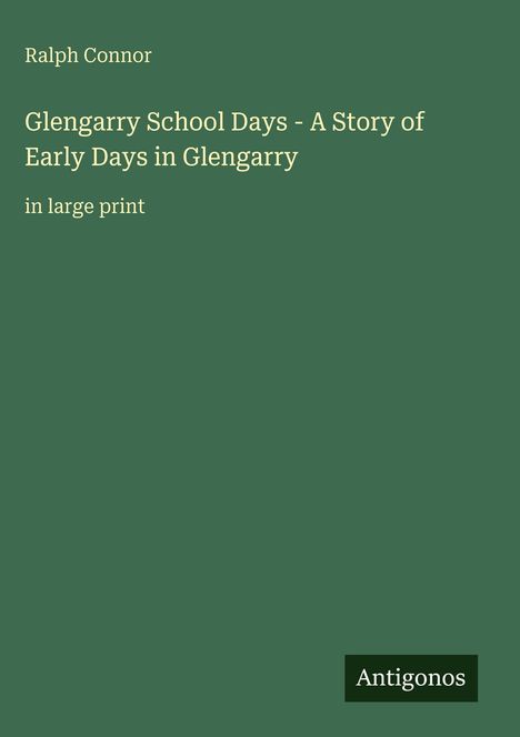 Titel: "Glengarry School Days - A Story of Early Days in Glengarry". Autor: Ralph Connor. Grüner Hintergrund.