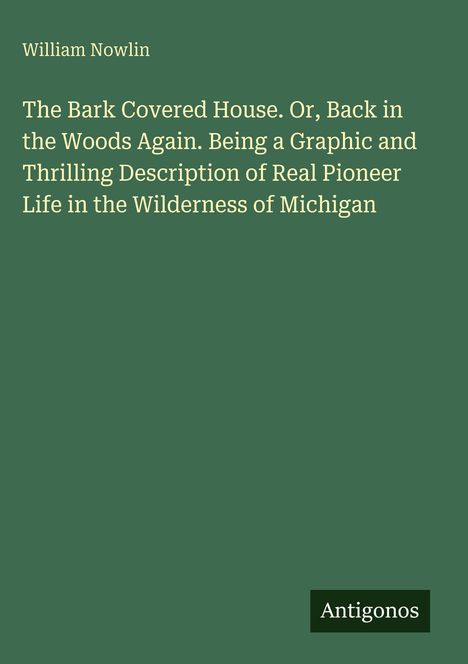 William Nowlin: "The Bark Covered House..." Titel auf grünem Hintergrund; unten weiß auf schwarz "Antigonos" Logo.