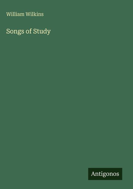 Text: "William Wilkins, Songs of Study, Antigonos." Grünes Cover mit schlichtem Design.