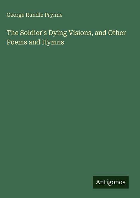 Oben: "George Rundle Prynne". Titel: "The Soldier's Dying Visions, and Other Poems and Hymns". Unten: "Antigonos".