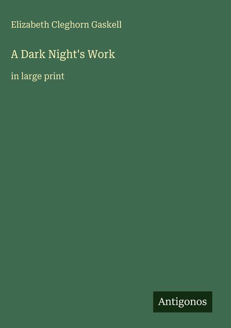 Oben steht "Elizabeth Cleghorn Gaskell", darunter "A Dark Night's Work" in großer Schrift. Unten rechts "Antigonos".