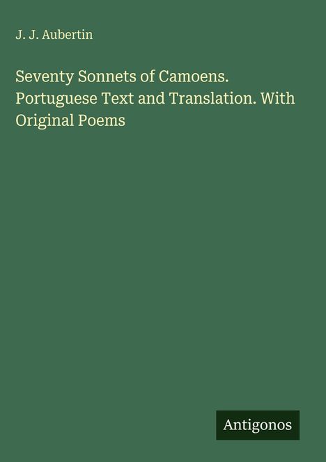 Text: "J. J. Aubertin. Seventy Sonnets of Camoens. Portuguese Text and Translation. With Original Poems." Unten rechts: "Antigonos". Grüner Hintergrund.