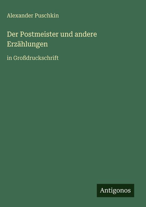 "Alexander Puschkin. Der Postmeister und andere Erzählungen in Großdruckschrift. Logo: Antigonos."