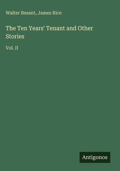 Titel: "The Ten Years' Tenant and Other Stories, Vol. II". Autoren: Walter Besant, James Rice. Einheitliche grüne Farbe.