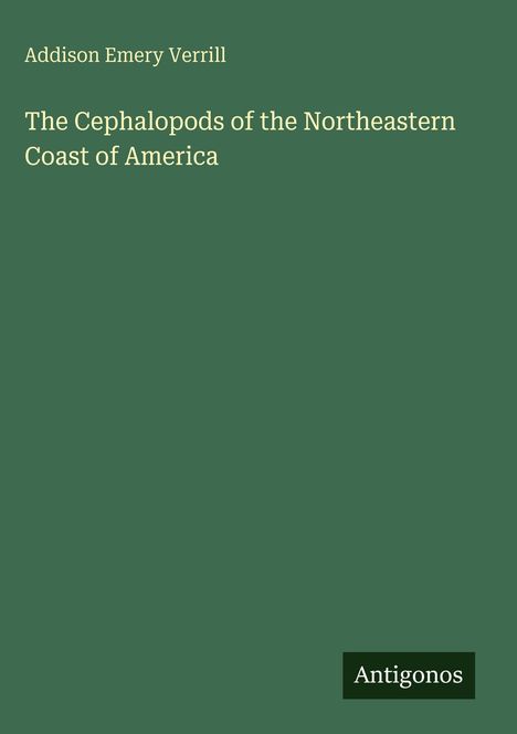 Addison Emery Verrill. "The Cephalopods of the Northeastern Coast of America". Grüner Hintergrund. Logo: Antigonos.