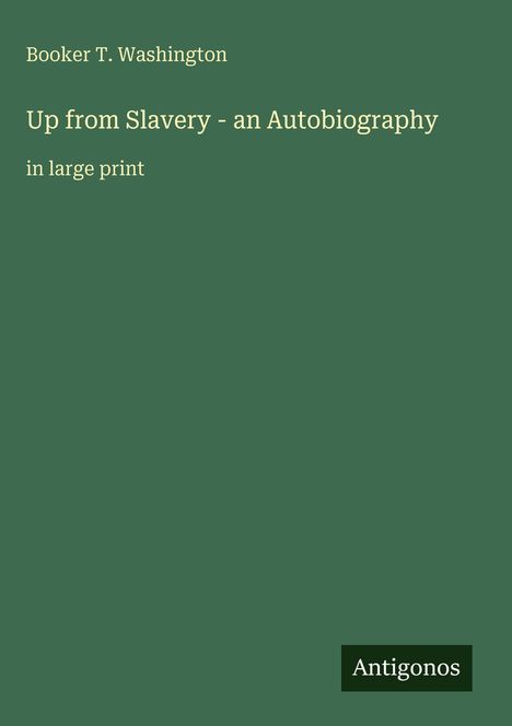 Buchtitel: "Up from Slavery - an Autobiography" von Booker T. Washington, in Großdruck. Unten rechts: "Antigonos".