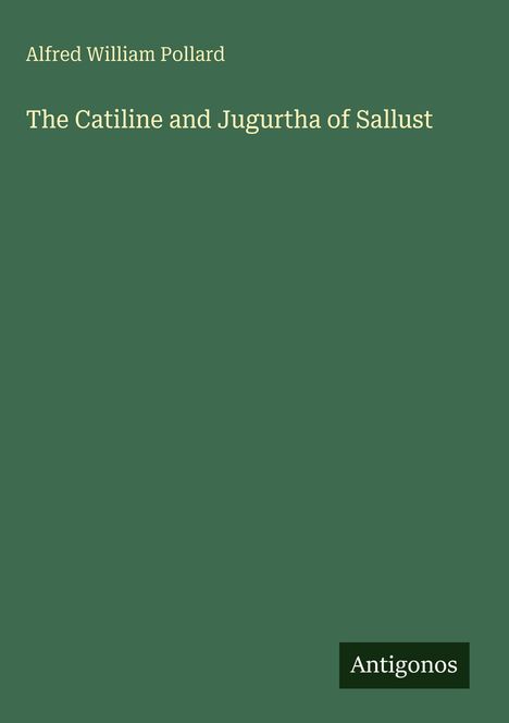 Oben steht "Alfred William Pollard". Darunter: "The Catiline and Jugurtha of Sallust". Unten rechts: "Antigonos". Hintergrund grün.