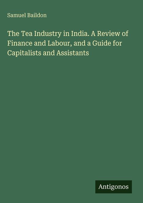 Titel: The Tea Industry in India. Autor: Samuel Baildon. Grüner Hintergrund, schlichtes Design.