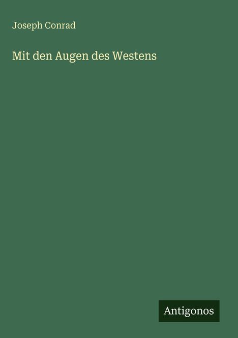 Der Text "Joseph Conrad, Mit den Augen des Westens" steht auf grünem Hintergrund. Unten rechts das Logo "Antigonos".