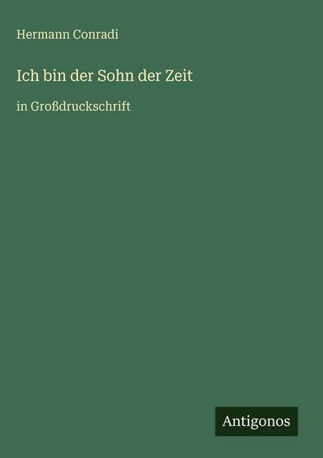 "Hermann Conradi. Ich bin der Sohn der Zeit. in Großdruckschrift. Logo: Antigonos." Grün mit weißer Schrift.