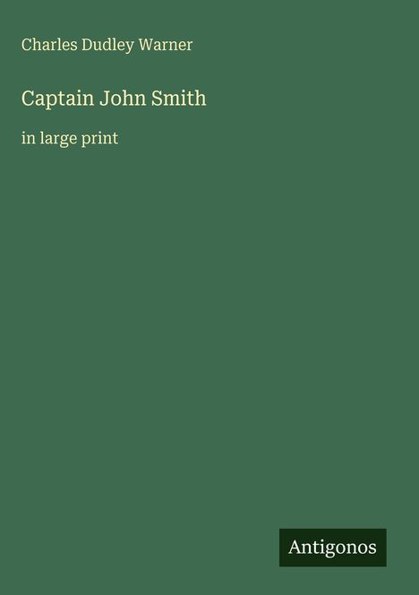 Text: "Charles Dudley Warner. Captain John Smith. in large print. Antigonos." 
Dunkelgrüner Hintergrund.