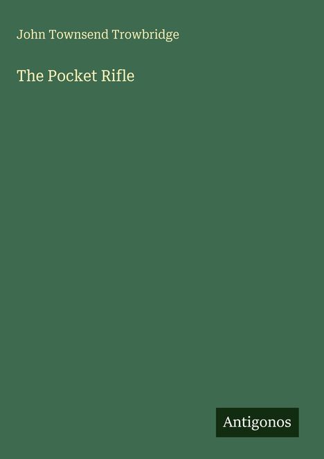 Text: "John Townsend Trowbridge, The Pocket Rifle, Antigonos". Einfache Gestaltung mit grünem Hintergrund.