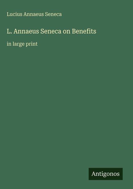 Text: "Lucius Annaeus Seneca, L. Annaeus Seneca on Benefits, in large print." Unten rechts: "Antigonos" als Logo. Hintergrund grün.