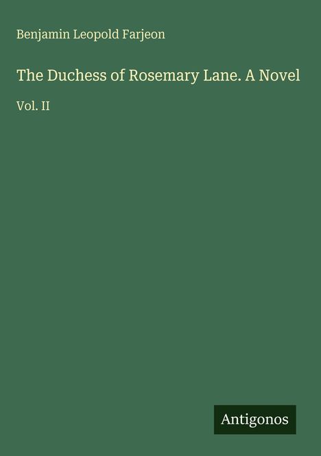 Buchcover: Benjamin Leopold Farjeon, "The Duchess of Rosemary Lane. A Novel", Vol. II. Unten rechts: Antigonos.