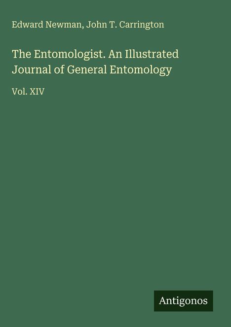 Text: „Edward Newman, John T. Carrington. The Entomologist. An Illustrated Journal of General Entomology. Vol. XIV.“ Unten rechts: „Antigonos“. Hintergrund in Dunkelgrün.