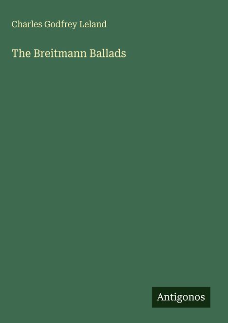 Der Text zeigt: "Charles Godfrey Leland", "The Breitmann Ballads". Unten steht "Antigonos". Hintergrund ist grün.