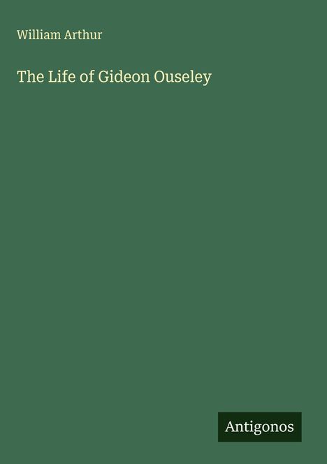 Buchtitel: „The Life of Gideon Ouseley“ von William Arthur. Unten rechts: Logo "Antigonos". Hintergrund ist grün.