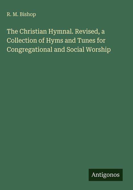 Titel: "The Christian Hymnal. Revised, a Collection of Hymns and Tunes for Congregational and Social Worship". Grün, schlicht.