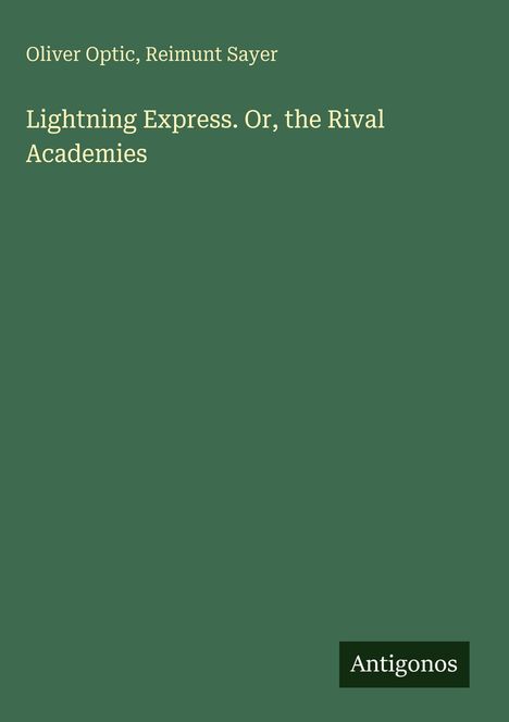 Oliver Optic, Reimunt Sayer. "Lightning Express. Or, the Rival Academies". Unten "Antigonos" auf grünem Hintergrund.