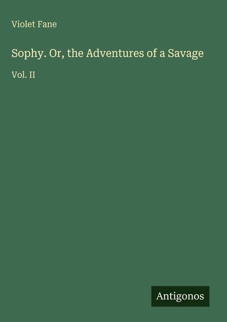 Text: „Violet Fane. Sophy. Or, the Adventures of a Savage Vol. II.“ Unten steht „Antigonos“. Grüner Hintergrund.