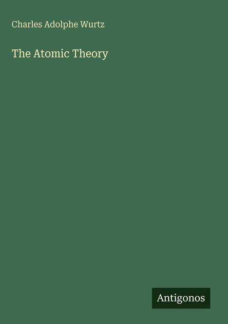 "Charles Adolphe Wurtz", "The Atomic Theory", "Antigonos". Grüner Hintergrund, minimalistische Gestaltung.