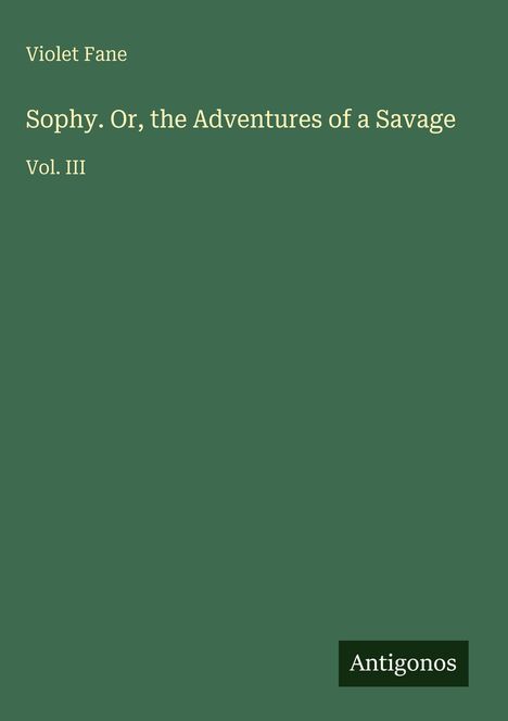 Violet Fane: Sophy. Or, the Adventures of a Savage, Vol. III. Grüner Hintergrund, Antigonos-Logo unten rechts.