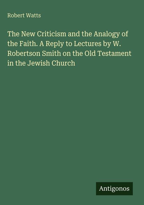 Oben: "Robert Watts". Titel: "The New Criticism and the Analogy of the Faith...". Unten rechts: "Antigonos". Grüner Hintergrund.