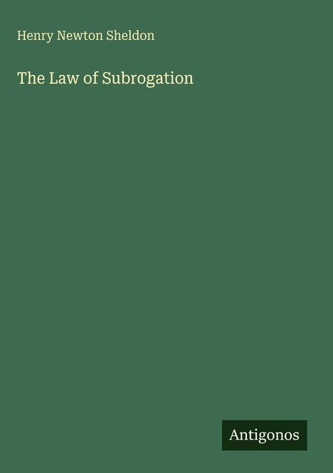Grüner Hintergrund mit dem Titel "The Law of Subrogation" von Henry Newton Sheldon. Unten steht "Antigonos".