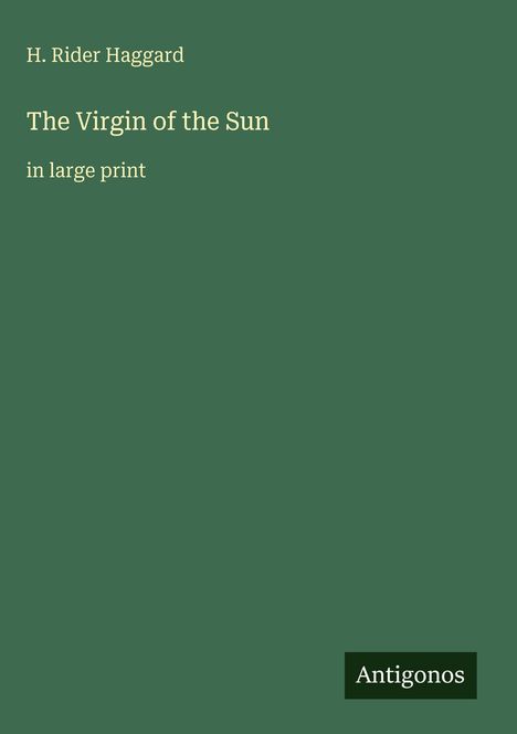 Text: "H. Rider Haggard, The Virgin of the Sun, in large print, Antigonos." Dunkelgrüner Hintergrund, schlichte Gestaltung.