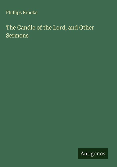Oben "Phillips Brooks". Mittig: "The Candle of the Lord, and Other Sermons". Unten rechts: "Antigonos" auf grünem Cover.