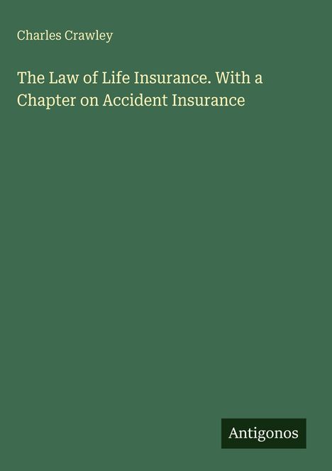 Der Text "The Law of Life Insurance. With a Chapter on Accident Insurance" von Charles Crawley auf grünem Hintergrund.